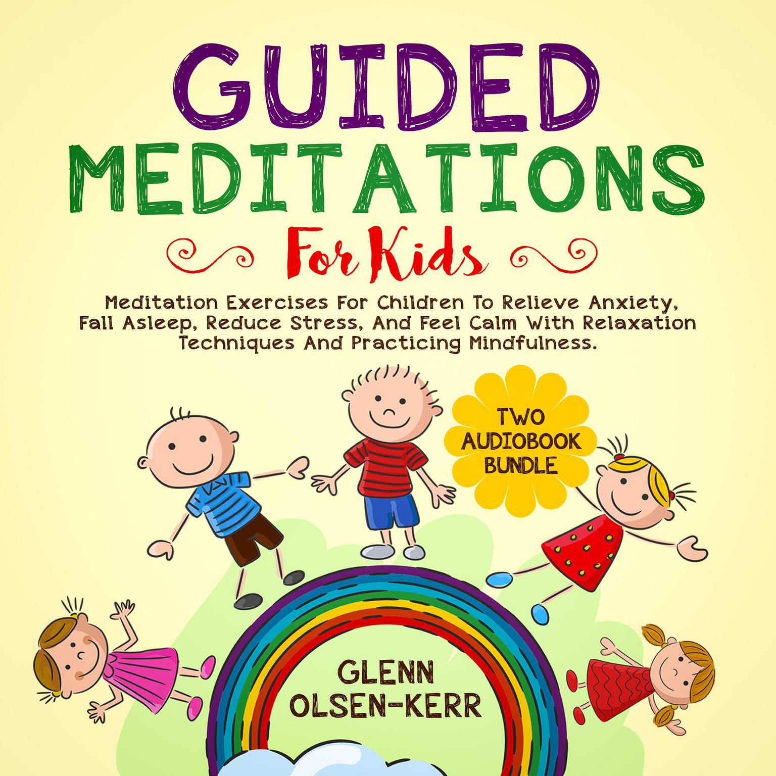 Guided Meditations for Kids: 2 in 1: Meditation Eercises for Children to Relieve Anxiety, Fall Asleep, Reduce Stress, and Feel Calm with Relaxation Techniques and Practicing Mindfulness Audiobook, by Glenn Olsen-Kerr