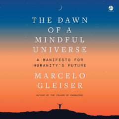 The Dawn of a Mindful Universe: A Manifesto for Humanitys Future Audiobook, by Marcelo Gleiser