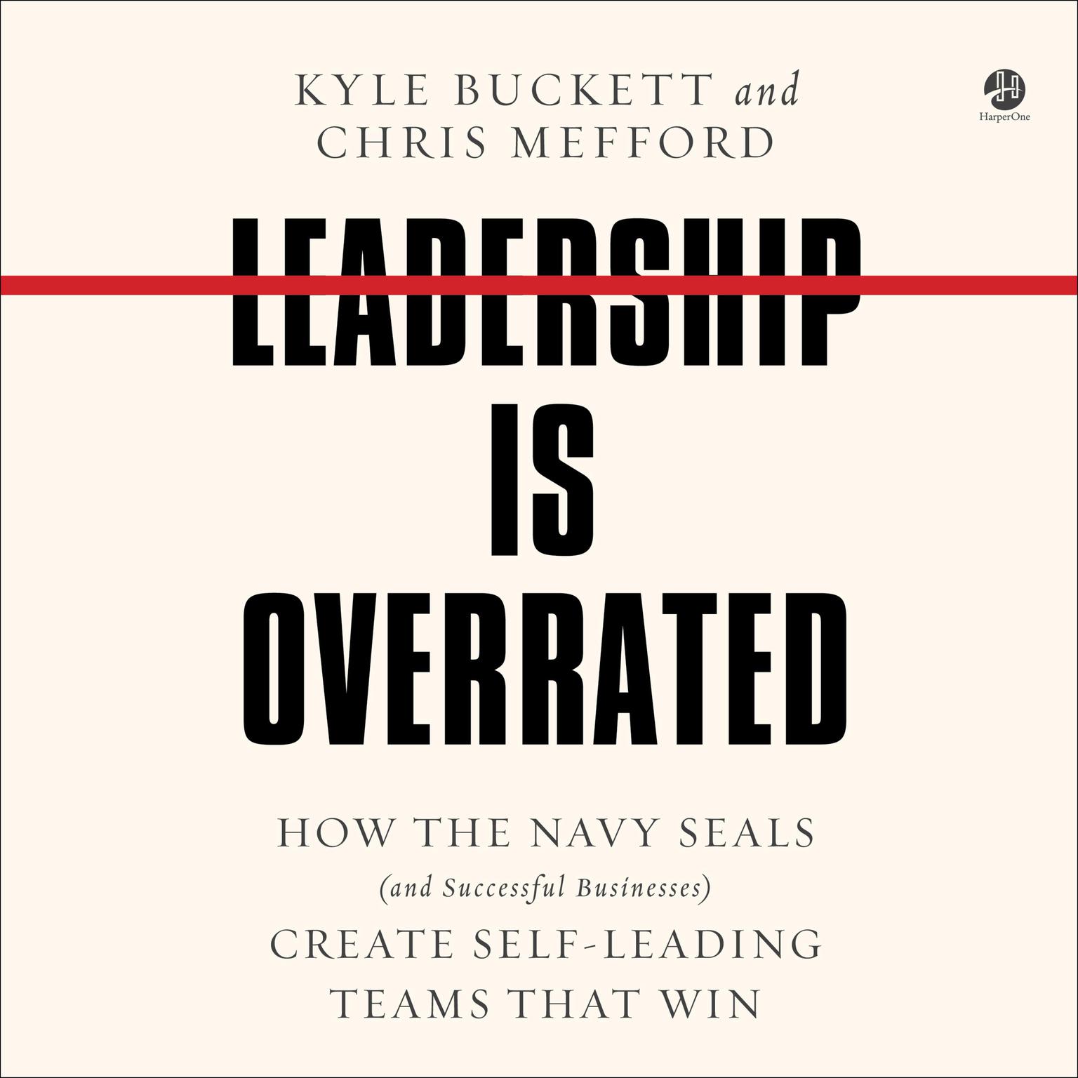 Leadership Is Overrated: How the Navy SEALs (and Successful Businesses) Create Self-Leading Teams That Win Audiobook, by Chris Mefford