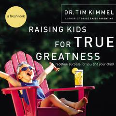 Raising Kids for True Greatness: Redefine Success for You and Your Child Audiobook, by Tim Kimmel
