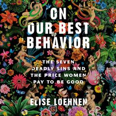 On Our Best Behavior: The Seven Deadly Sins and the Price Women Pay to Be Good Audiobook, by 