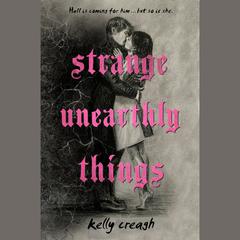 Strange Unearthly Things Audiobook, by Kelly Creagh