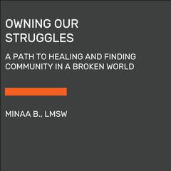 Owning Our Struggles: A Path to Healing and Finding Community in a Broken World Audiobook, by Minaa B.