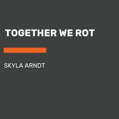 Together We Rot Audiobook, by Skyla Arndt