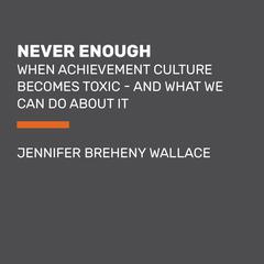 Never Enough: When Achievement Culture Becomes Toxic-and What We Can Do About It Audiobook, by Jennifer Breheny Wallace