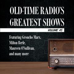Old-Time Radio's Greatest Shows, Volume 45: Featuring Groucho Marx, Milton Berle, Maureen O'Sullivan, and many more Audiobook, by 