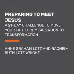 Preparing to Meet Jesus: A 21-Day Challenge to Move from Salvation to Transformation Audiobook, by Anne Graham Lotz