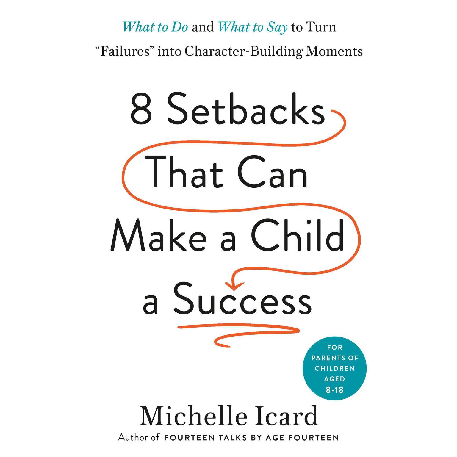 Eight Setbacks That Can Make a Child a Success: What to Do and What to Say to Turn Failures into Character-Building Moments Audiobook, by Michelle Icard