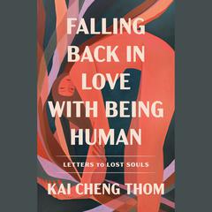 Falling Back in Love with Being Human: Letters to Lost Souls Audiobook, by Kai Cheng Thom