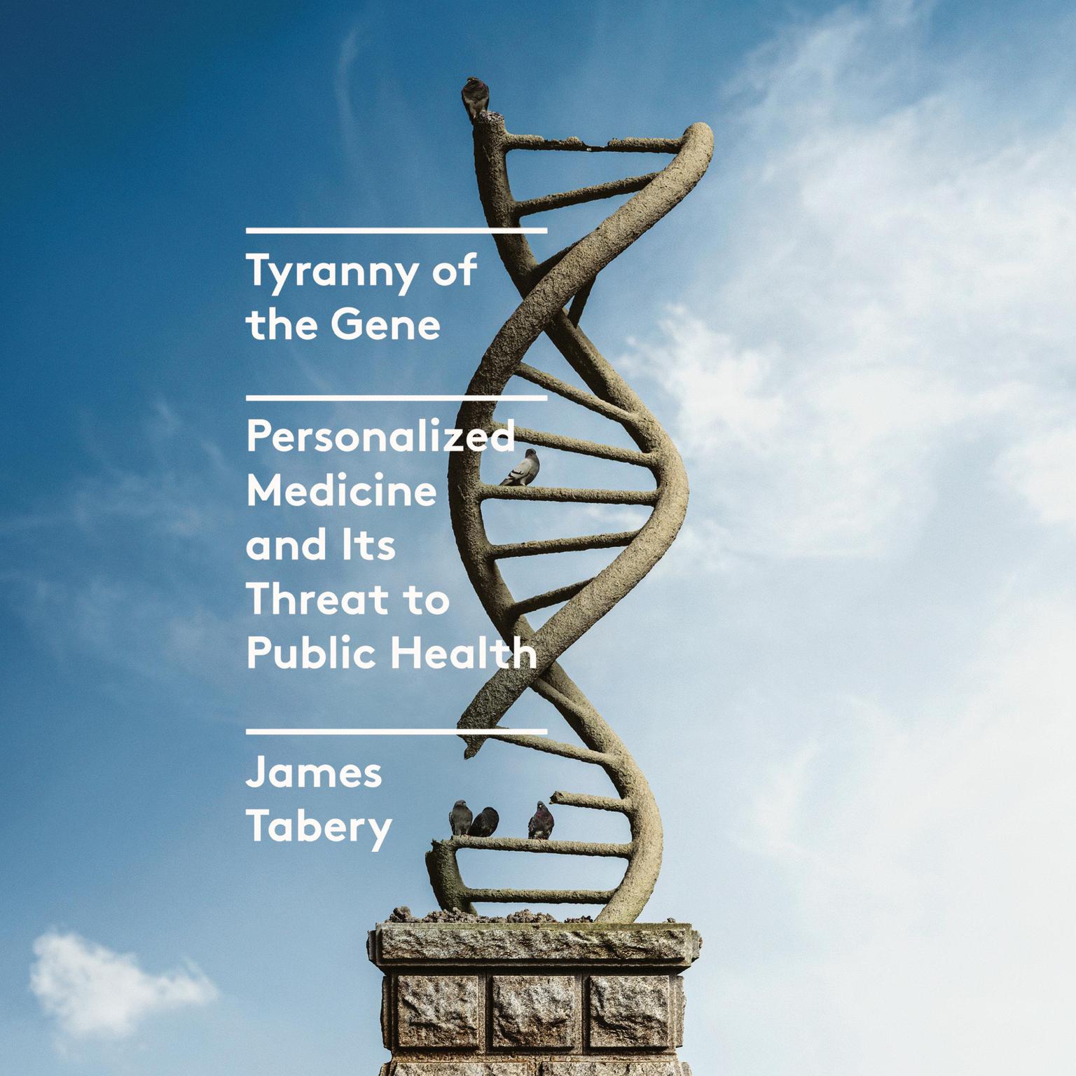 Tyranny of the Gene: Personalized Medicine and Its Threat to Public Health Audiobook, by James Tabery
