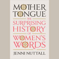 Mother Tongue: The Surprising History of Womens Words Audiobook, by Jenni Nuttall