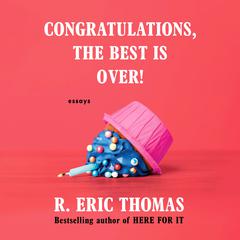 Congratulations, The Best Is Over!: Essays Audiobook, by R. Eric Thomas