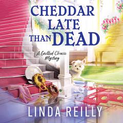 Cheddar Late Than Dead Audiobook, by Linda Reilly