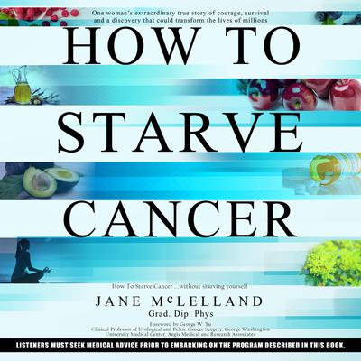 How to Starve Cancer...without starving yourself: The Discovery of a Metabolic Cocktail That Could Transform the Lives of Millions Audiobook, by Jane McLelland