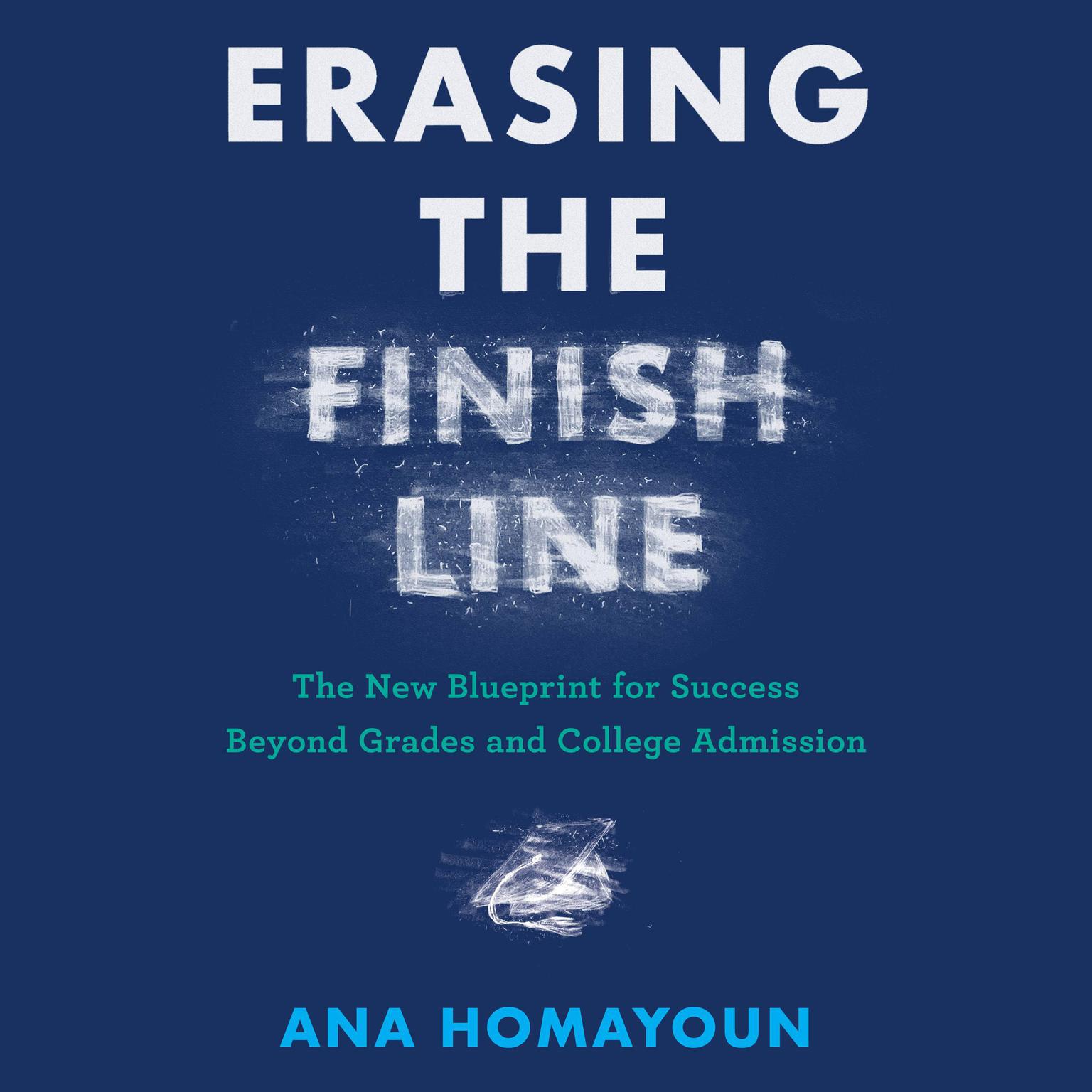 Erasing the Finish Line: The New Blueprint for Success Beyond Grades and College Admission Audiobook, by Ana Homayoun