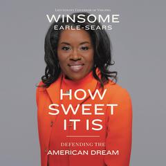 How Sweet It Is: Defending the American Dream Audiobook, by Winsome Earle-Sears