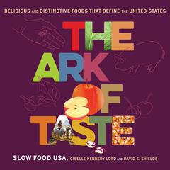 The Ark of Taste: Delicious and Distinctive Foods That Define the United States Audiobook, by David S Shields