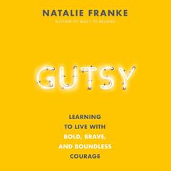 Gutsy: Learning to Live with Bold, Brave, and Boundless Courage Audiobook, by 