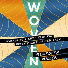 Woven: Nurturing a Faith Your Kid Doesnt Have to Heal From Audiobook, by Meredith Miller