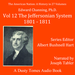 The American Nation: A History, Vol. 12: The Jeffersonian System, 1801–1811 Audiobook, by Edward Channing