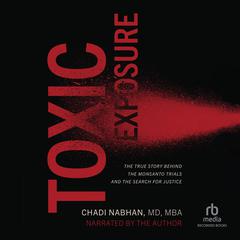 Toxic Exposure: The True Story behind the Monsanto Trials and the Search for Justice Audiobook, by Chadi Nabhan