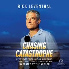 Chasing Catastrophe: My 35 Years Covering Wars, Hurricanes, Terror Attacks, and Other Breaking News Audiobook, by 