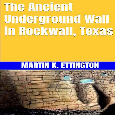 The Ancient Underground Wall in Rockwall, Texas Audiobook, by Martin K. Ettington