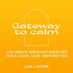 Gateway to calm Audiobook, by Lisa J Alton