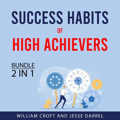 Success Habits of High Achievers Bundle, 2 in 1 Bundle Audiobook, by William Croft