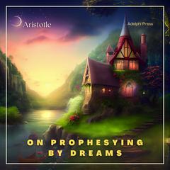 On Prophesying by Dreams Audiobook, by Aristotle