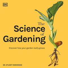 The Science of Gardening: Discover How Your Garden Really Works Audiobook, by Stuart Farrimond