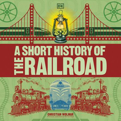 A Short History of the Railroad Audiobook, by Christian Wolmar