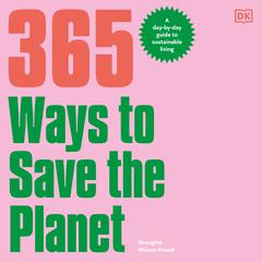 365 Ways to Save the Planet: A Day-by-day Guide to Sustainable Living Audiobook, by Georgina Wilson-Powell