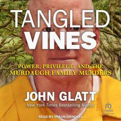 Tangled Vines: Power, Privilege, and the Murdaugh Family Murders Audiobook, by John Glatt