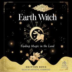 Earth Witch: Finding Magic in the Land Audiobook, by Britton Boyd