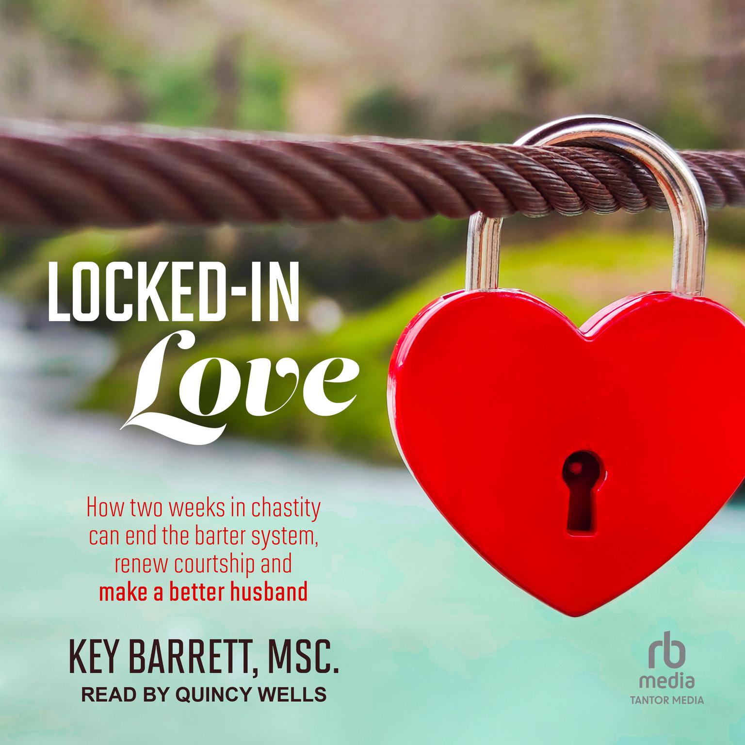 Locked-In Love: How two weeks in chastity can end the barter system, renew courtship and make a better husband Audiobook, by Key Barrett MSc