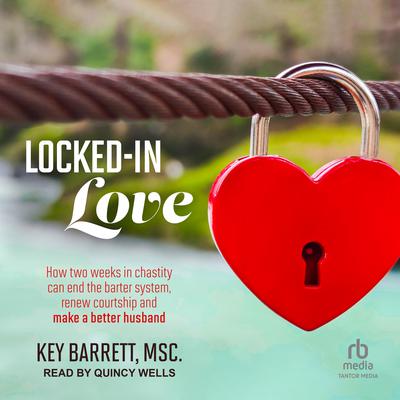 Locked-In Love: How two weeks in chastity can end the barter system, renew courtship and make a better husband Audiobook, by Key Barrett MSc