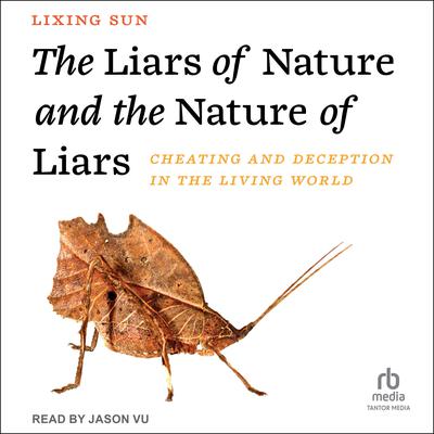 The Liars of Nature and the Nature of Liars: Cheating and Deception in the Living World Audiobook, by Lixing Sun