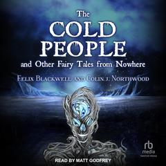 The Cold People: and Other Fairy Tales from Nowhere Audiobook, by Felix Blackwell