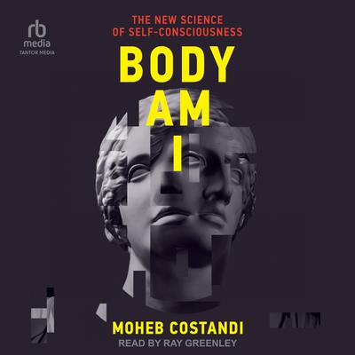 Body Am I: The New Science of Self-Consciousness Audiobook, by Moheb Costandi