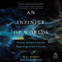 An Infinity of Worlds: Cosmic Inflation and the Beginning of the Universe Audiobook, by Will Kinney