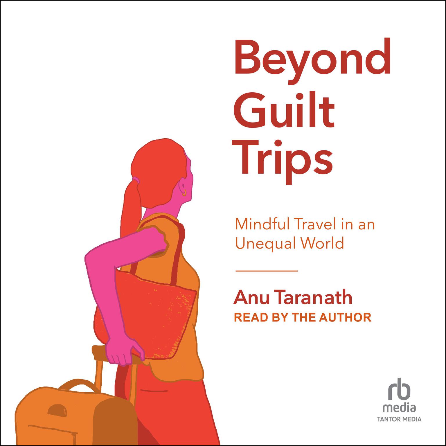 Beyond Guilt Trips: Mindful Travel in an Unequal World Audiobook, by Anu Taranath