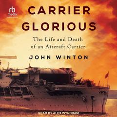 Carrier Glorious: The Life and Death of an Aircraft Carrier Audiobook, by John Winton