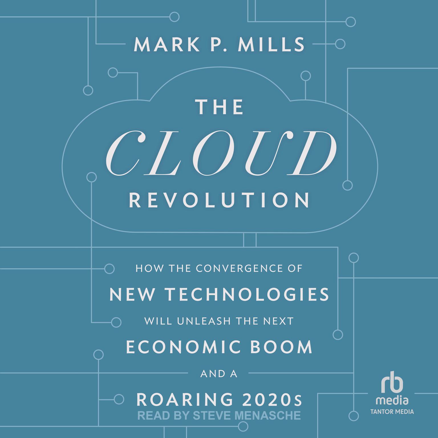The Cloud Revolution: How the Convergence of New Technologies Will Unleash the Next Economic Boom and A Roaring 2020s Audiobook, by Mark P. Mills