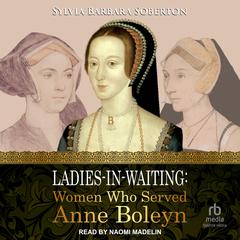 Ladies-in-Waiting: Women Who Served Anne Boleyn Audiobook, by Sylvia Barbara Soberton