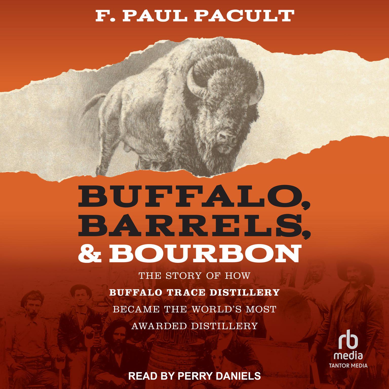 Buffalo, Barrels, & Bourbon: The Story of How Buffalo Trace Distillery Became The Worlds Most Awarded Distillery Audiobook, by F. Paul Pacult