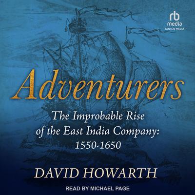 Adventurers: The Improbable Rise of the East India Company: 1550-1650 Audiobook, by 