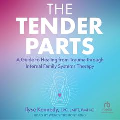 The Tender Parts: A Guide to Healing from Trauma through Internal Family Systems Therapy Audiobook, by Ilyse Kennedy, LPC, LMFT, PMH-C