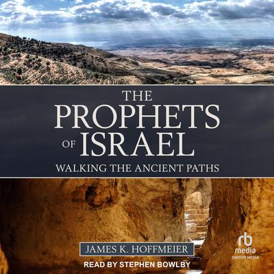 The Prophets of Israel: Walking the Ancient Paths Audiobook, by James K. Hoffmeier