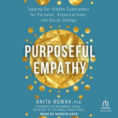 Purposeful Empathy: Tapping Our Hidden Superpower for Personal, Organizational, and Social Change Audiobook, by Anita Nowak